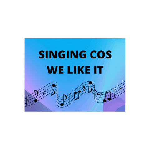 Singing cos we like it Singing cos we like it